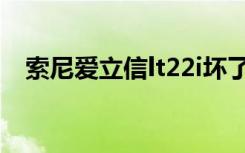 索尼爱立信lt22i坏了（索尼爱立信lt22i）
