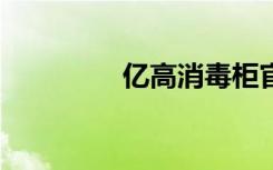 亿高消毒柜官网（a亿高）