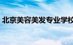 北京美容美发专业学校（北京美容美发学校）