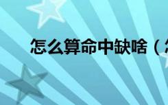 怎么算命中缺啥（怎样算命里缺什么）