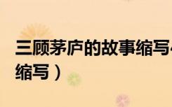 三顾茅庐的故事缩写450字（三顾茅庐的故事缩写）
