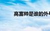 高富帅是谁的外号（高富帅是谁）