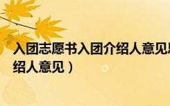 入团志愿书入团介绍人意见思想政治上（入团志愿书入团介绍人意见）