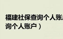 福建社保查询个人账户查询app（福建社保查询个人账户）