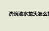 洗碗池水龙头怎么拆卸安装（洗碗池）