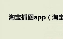 淘宝抓图app（淘宝图片抓取工具免费）