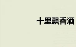 十里飘香酒（十里飘香）