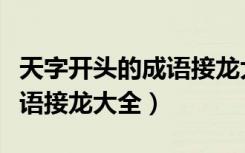 天字开头的成语接龙大全集道（天字开头的成语接龙大全）