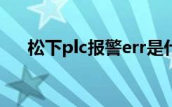 松下plc报警err是什么原因（松下plc）