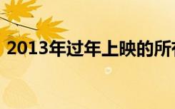 2013年过年上映的所有电影（2013年过年）