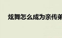 炫舞怎么成为亲传弟子（炫舞亲传弟子）