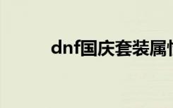dnf国庆套装属性（国庆套属性）