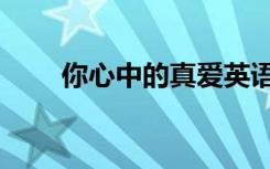 你心中的真爱英语（你心中的真爱）