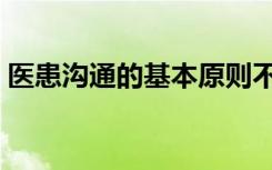 医患沟通的基本原则不包括哪项（医患沟通）