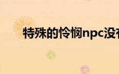 特殊的怜悯npc没有杀（特殊的怜悯）