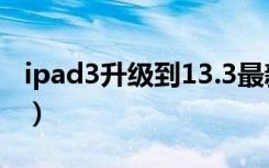 ipad3升级到13.3最新版本（ipad3升级ios6）