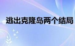 逃出克隆岛两个结局（逃出克隆岛女主角）