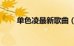 单色凌最新歌曲（单色凌好听的歌）