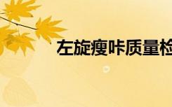 左旋瘦咔质量检测（左旋瘦咔）