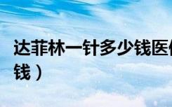 达菲林一针多少钱医保报销（达菲林一针多少钱）