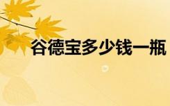 谷德宝多少钱一瓶（谷德宝是真的吗）