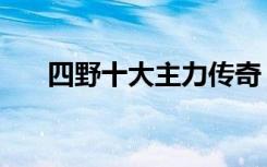 四野十大主力传奇（四野十虎将排名）