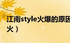 江南style火爆的原因（为什么江南style这么火）