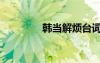 韩当解烦台词（韩当解烦）