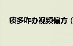 痰多咋办视频偏方（痰多怎么办小偏方）
