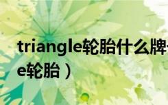 triangle轮胎什么牌子175/60R15（triangle轮胎）