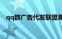 qq群广告代发联盟兼职（qq群广告代发）