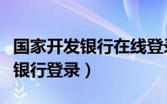 国家开发银行在线登录口（国家开发银行网上银行登录）