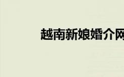 越南新娘婚介网站（婚介网站）