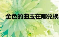 金色的曲玉在哪兑换装备（dnf金色曲玉）