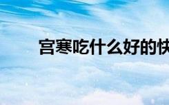 宫寒吃什么好的快（宫寒吃什么好）