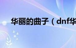 华丽的曲子（dnf华丽的曲玉有什么用）