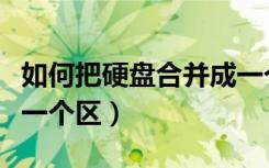 如何把硬盘合并成一个分区（硬盘怎么合并成一个区）
