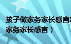 孩子做家务家长感言怎么写简单点的（孩子做家务家长感言）