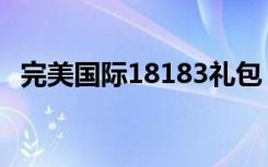 完美国际18183礼包（完美国际特权礼包）