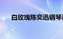 白玫瑰陈奕迅钢琴谱（白玫瑰陈奕迅）