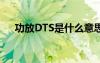 功放DTS是什么意思（dts是什么意思）