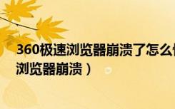360极速浏览器崩溃了怎么恢复之前打开的网页（360极速浏览器崩溃）