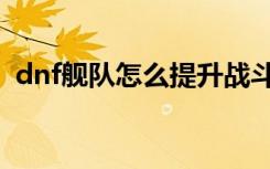 dnf舰队怎么提升战斗力（dnf进入舰长室）
