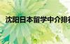 沈阳日本留学中介排行榜（沈阳日本留学）
