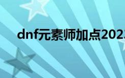 dnf元素师加点2023（dnf元素师加点）