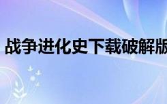 战争进化史下载破解版（战争进化史修改版）