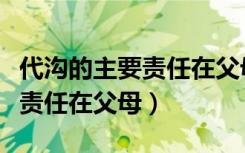 代沟的主要责任在父母三辩问题（代沟的主要责任在父母）