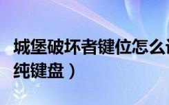 城堡破坏者键位怎么设置最舒服（城堡破坏者纯键盘）