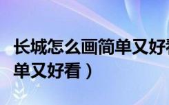 长城怎么画简单又好看简笔画（长城怎么画简单又好看）