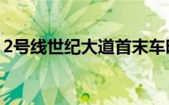 2号线世纪大道首末车时间（2号线世纪大道）